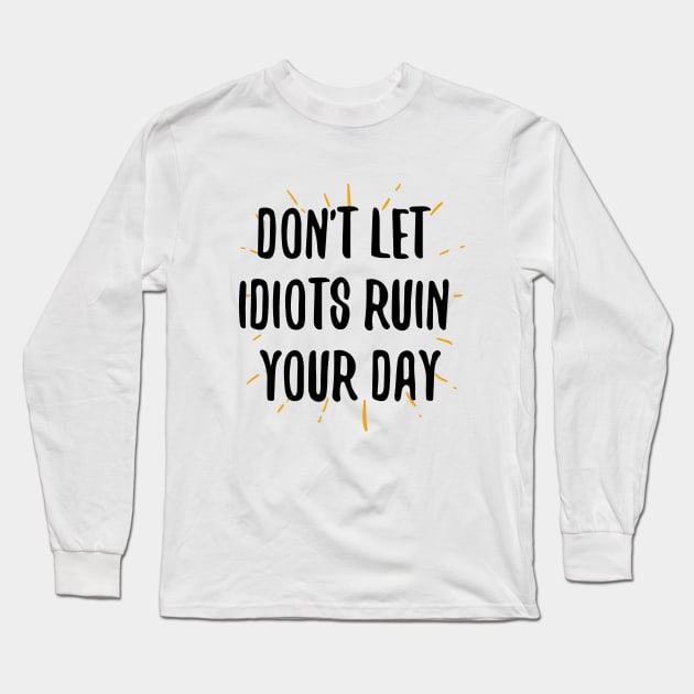 don't let idiots ruin your day Long Sleeve T-Shirt by behappystore